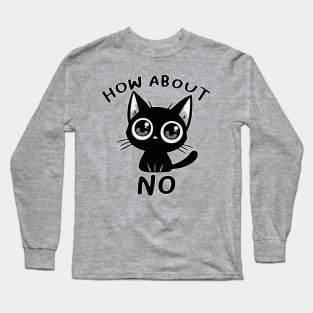 how about no cat Long Sleeve T-Shirt